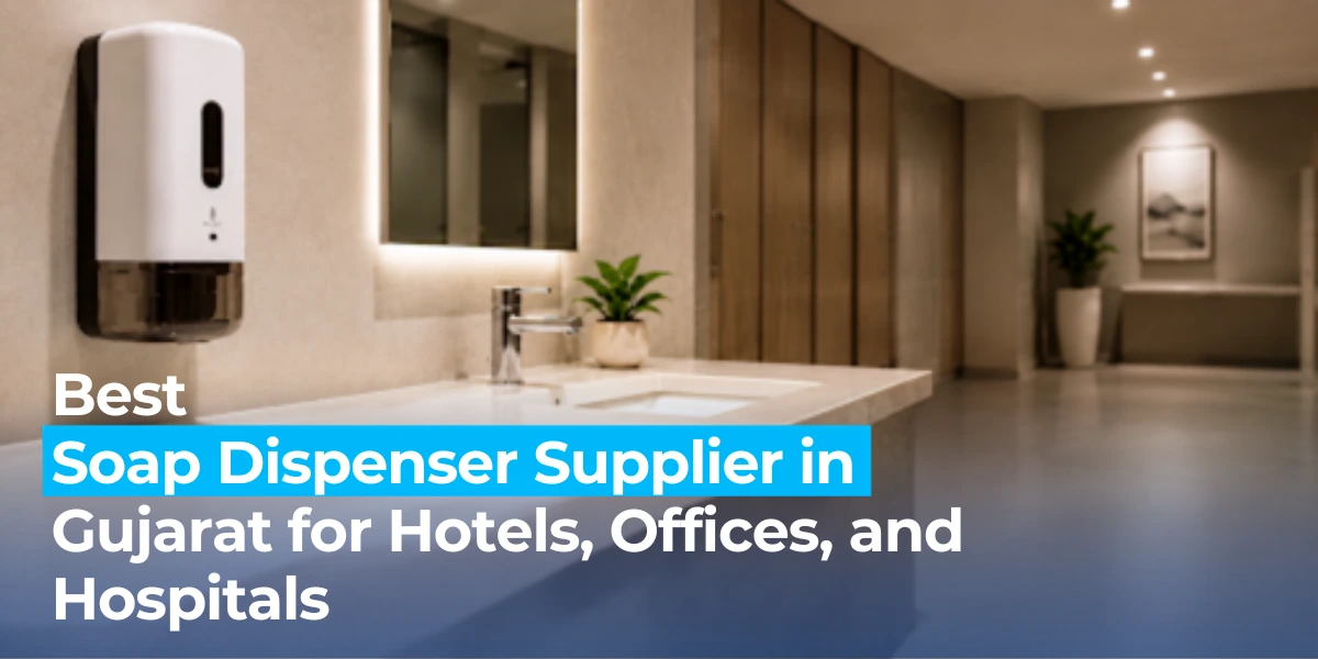 Best Soap Dispenser Supplier in Gujarat for Hotels, Offices, and Hospitals